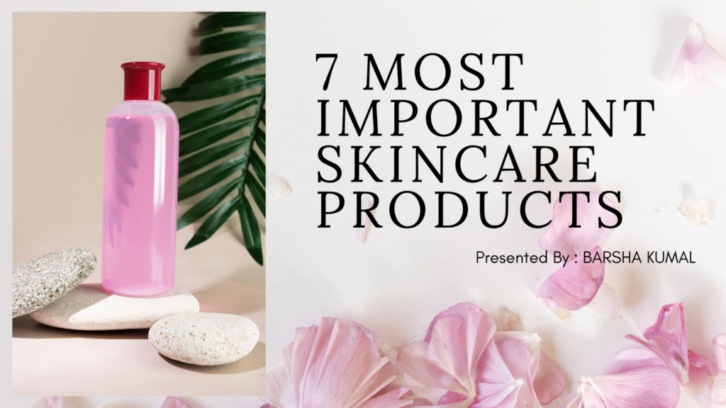 7 most important skincare products