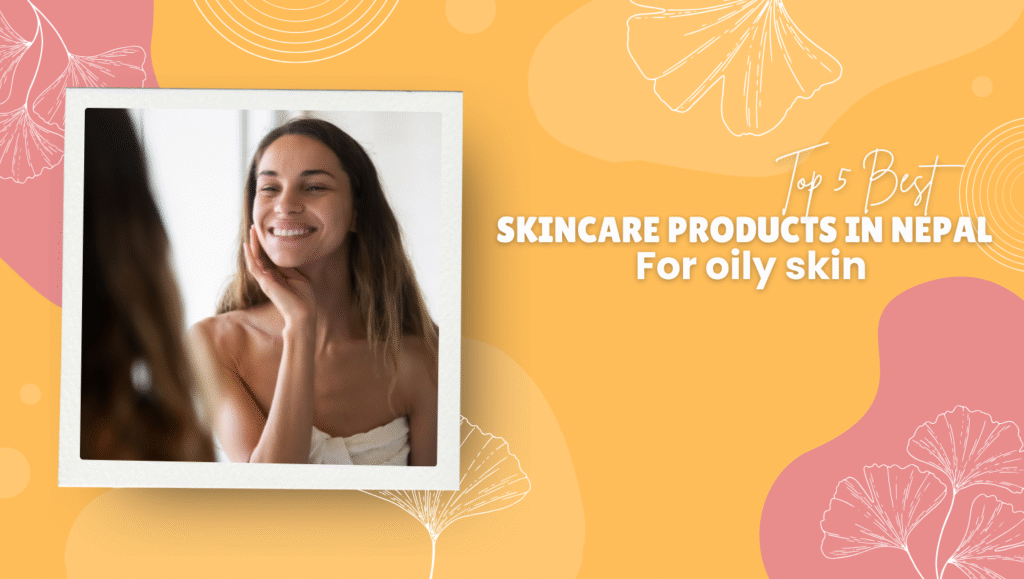 Best skincare products in nepal for oily skin